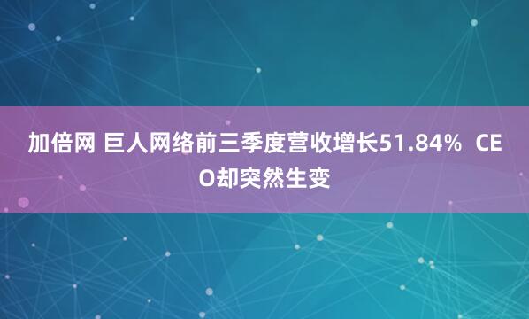 加倍网 巨人网络前三季度营收增长51.84%  CEO却突然生变